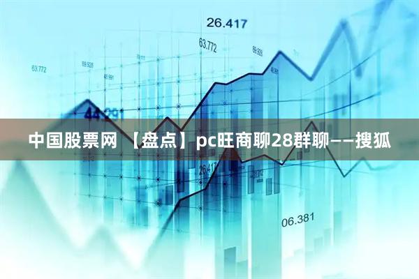 中国股票网 【盘点】pc旺商聊28群聊——搜狐